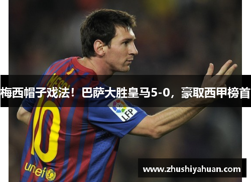 梅西帽子戏法！巴萨大胜皇马5-0，豪取西甲榜首